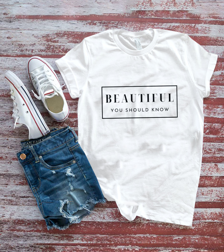 BEAUTIFUL YOU SHOULD KNOW T-Shirt