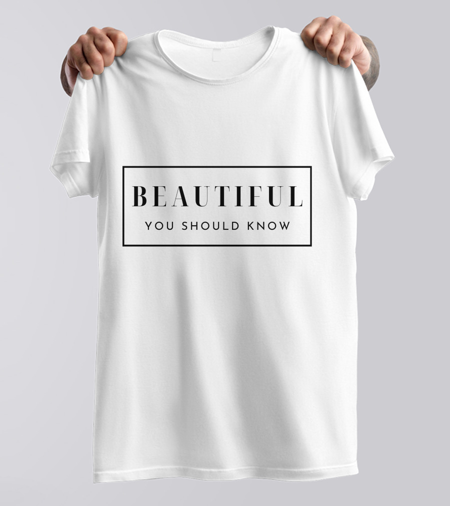 BEAUTIFUL YOU SHOULD KNOW T-Shirt