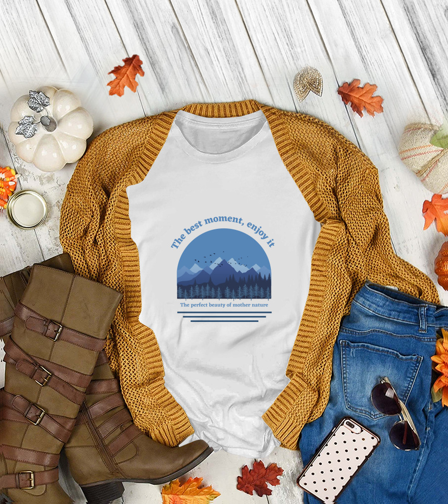 The Best Moment Enjoy It Perfect Beauty Of Mother Nature T-Shirt