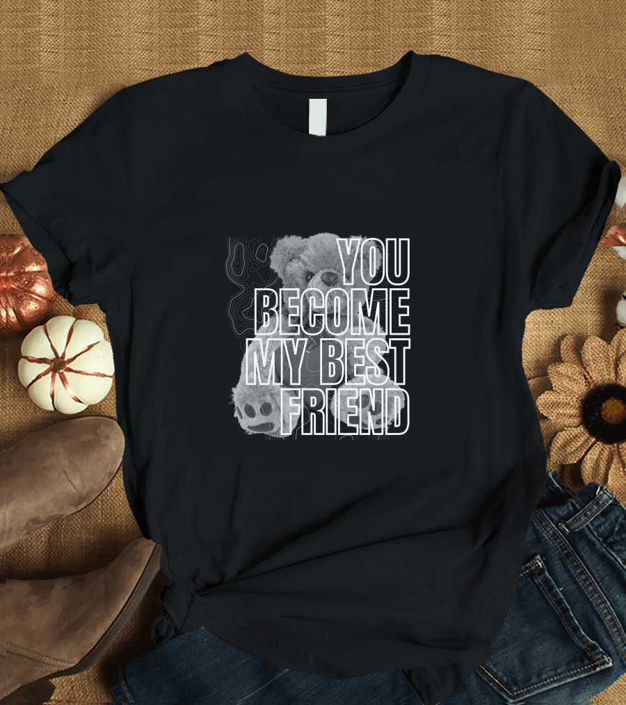 YOU BECOME MY BEST FRIEND BEAR PAW PRINT T-Shirt