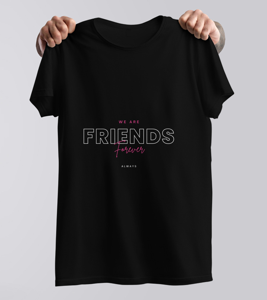 WE ARE FRIENDS FOREVER ALWAYS T-Shirt