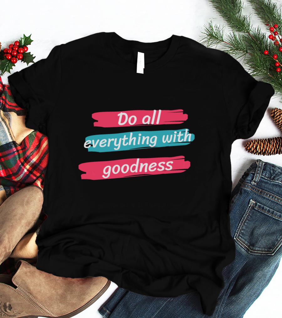 Do All Everything With Goodness Brush Stroke T-Shirt