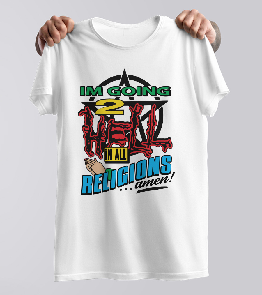 IM GOING 2 HELL IN ALL RELIGIONS .Amen Pentagram Praying Hands Iconic Humor T-Shirt