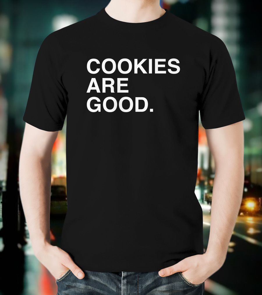 Cookies Are Good Appetizing Dessert Lover's Delight T-Shirt