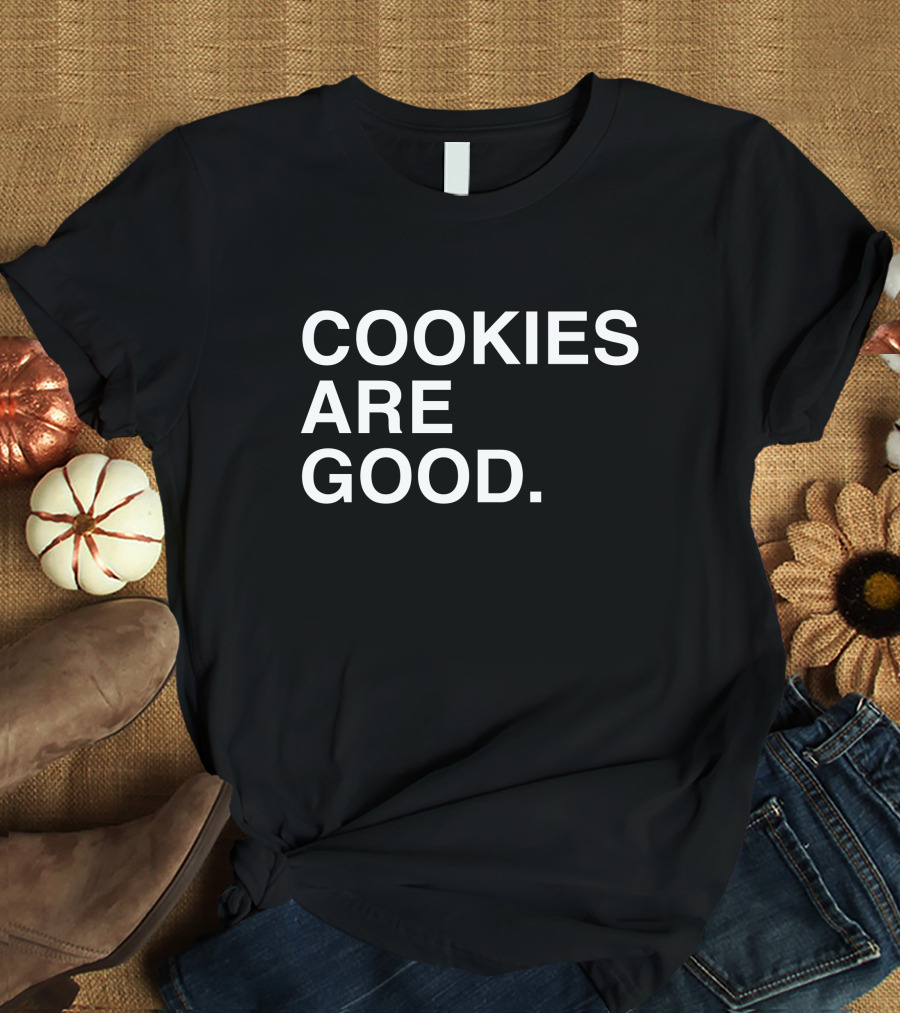 Cookies Are Good Appetizing Dessert Lover's Delight T-Shirt