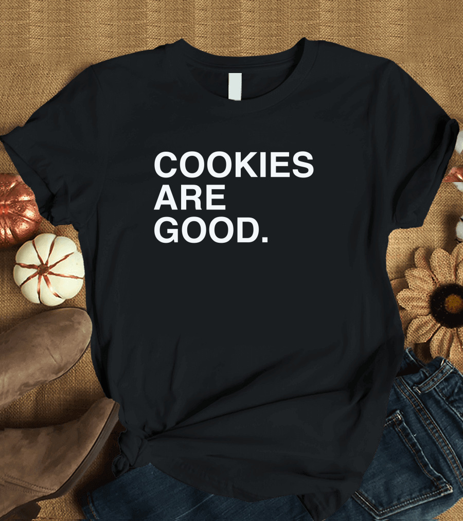 Cookies Are Good Appetizing Dessert Lover's Delight T-Shirt