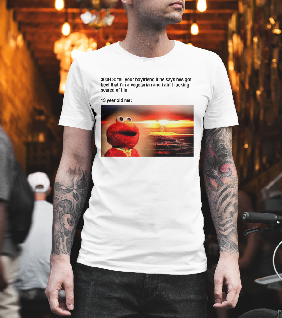 303H3 Tell Your Boyfriend Elmo Meme 13 Year Old Me Vegetarian Beef Scared T-Shirt