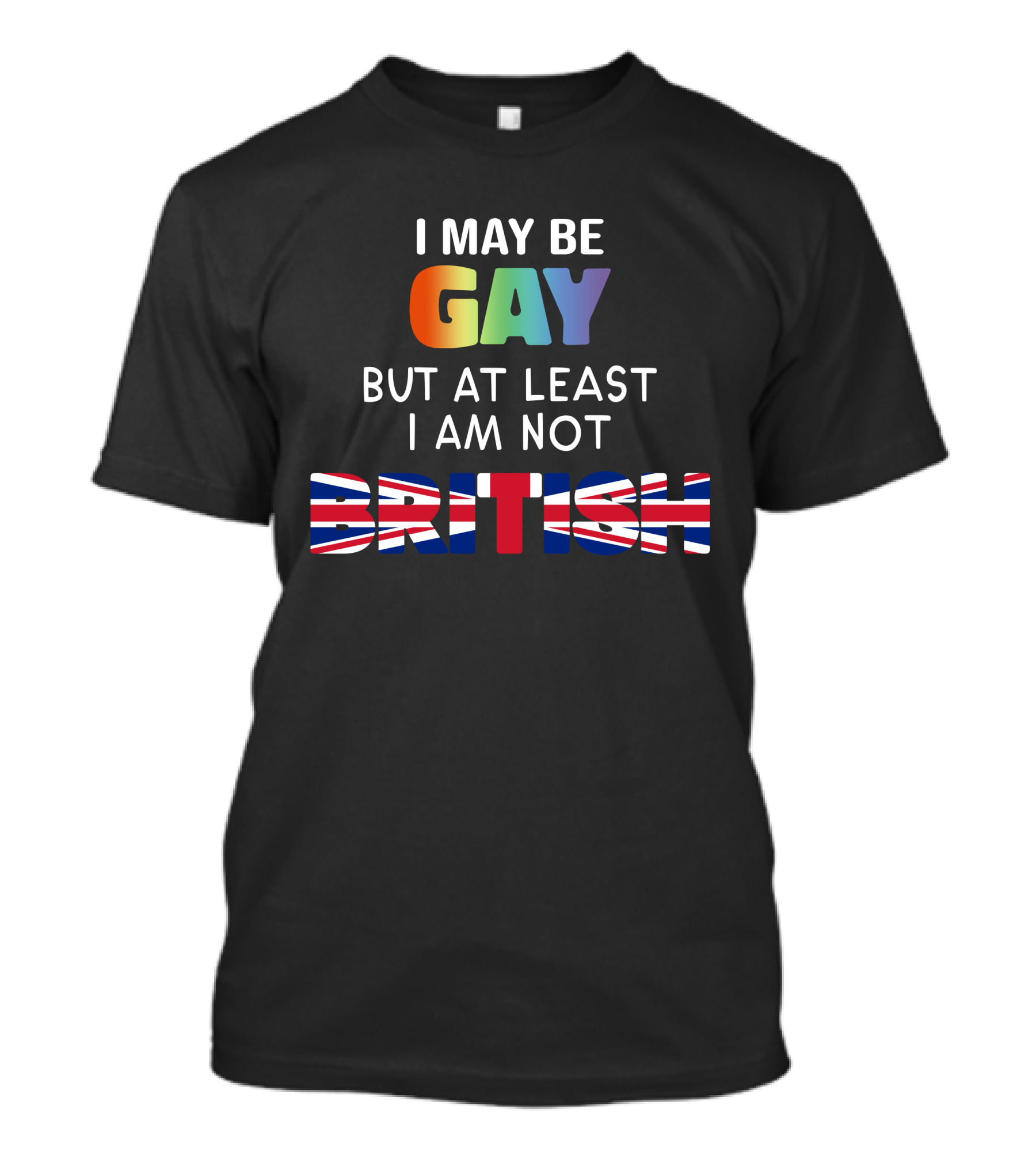 I May Be Gay But At Least I'm Not British Shirt With Rainbow And Union Jack Flag T-Shirt