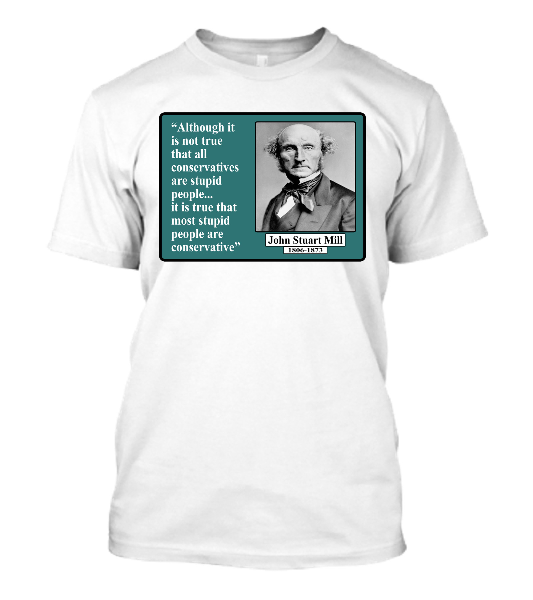Although It Is Not True That All Conservatives Are Stupid People Quote John Stuart Mill 1806-1873 T-Shirt