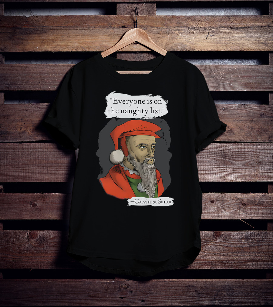 Calvinist Santa Everyone Is On The Naughty List T-Shirt