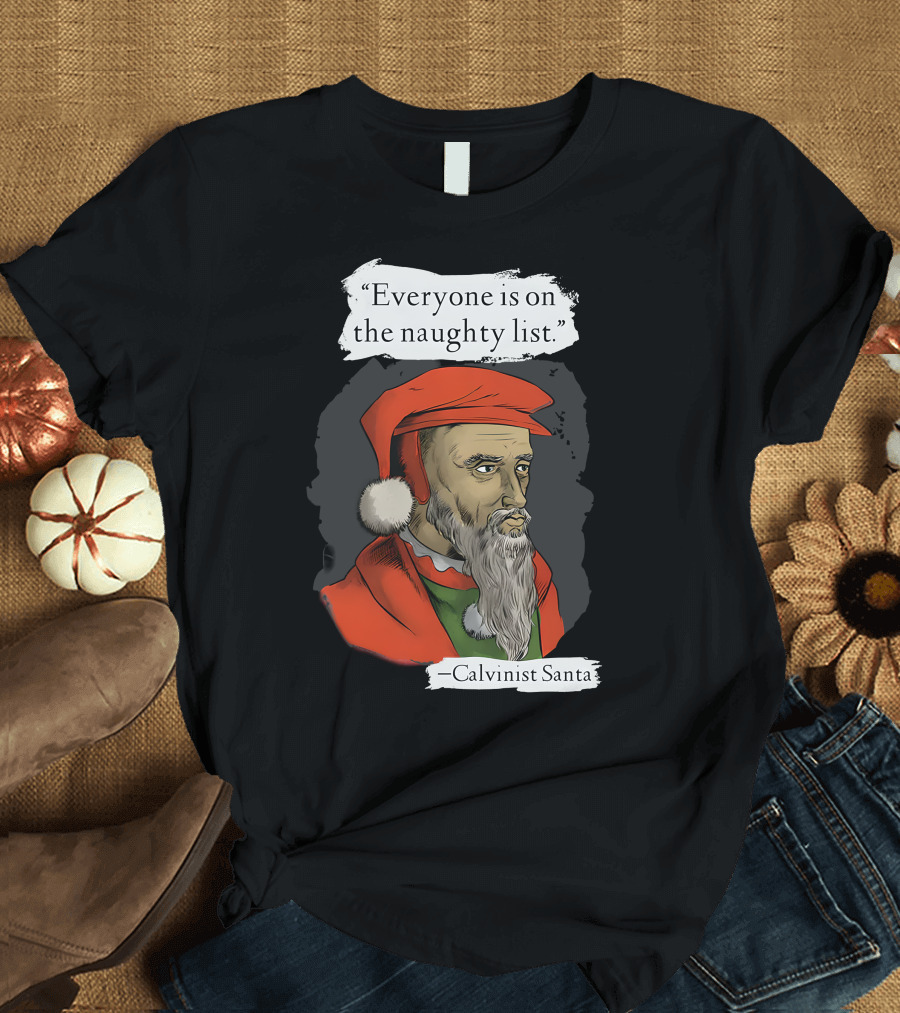 Calvinist Santa Everyone Is On The Naughty List T-Shirt