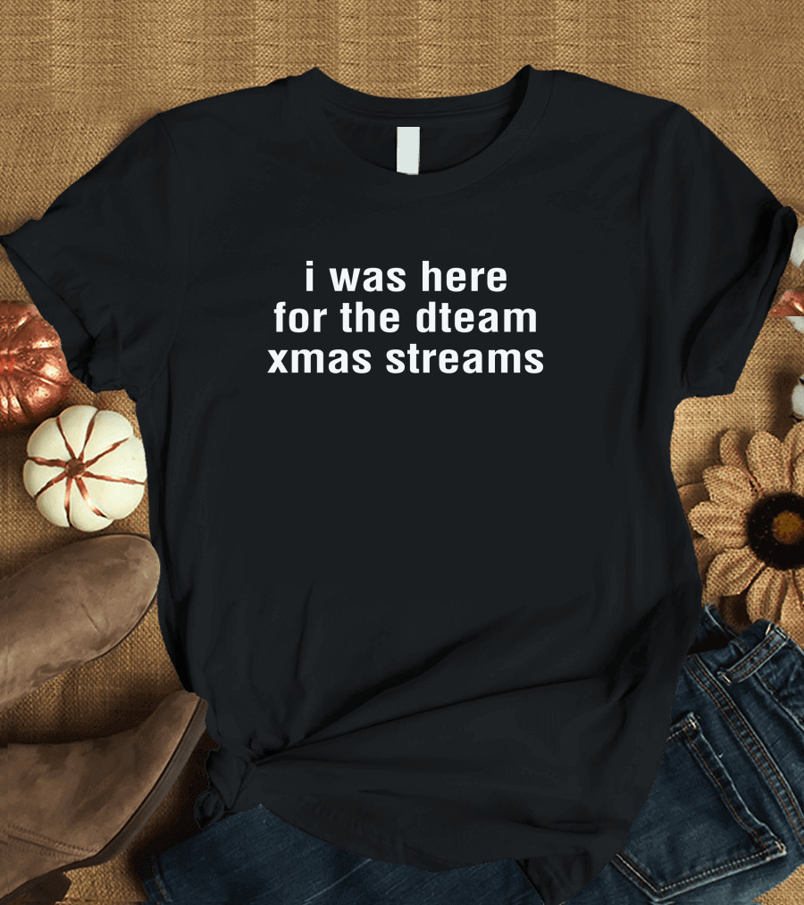 I Was Here For The DTeam Christmas Live Streaming Event T-Shirt