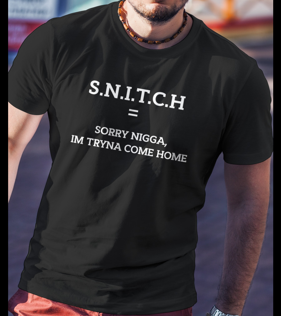 S.N.I.T.C.H Equal Sorry Nigga Im Tryna Come Home T-Shirt