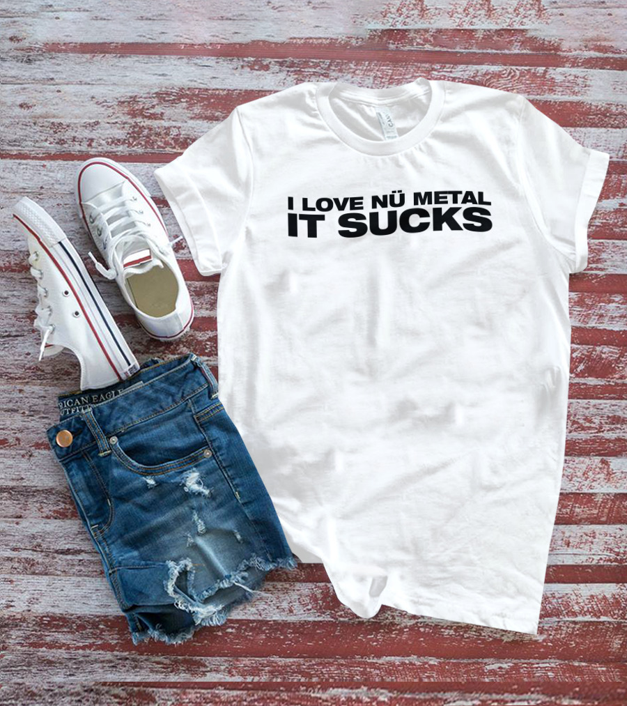 I Love Nu Metal It Sucks Text T-Shirt