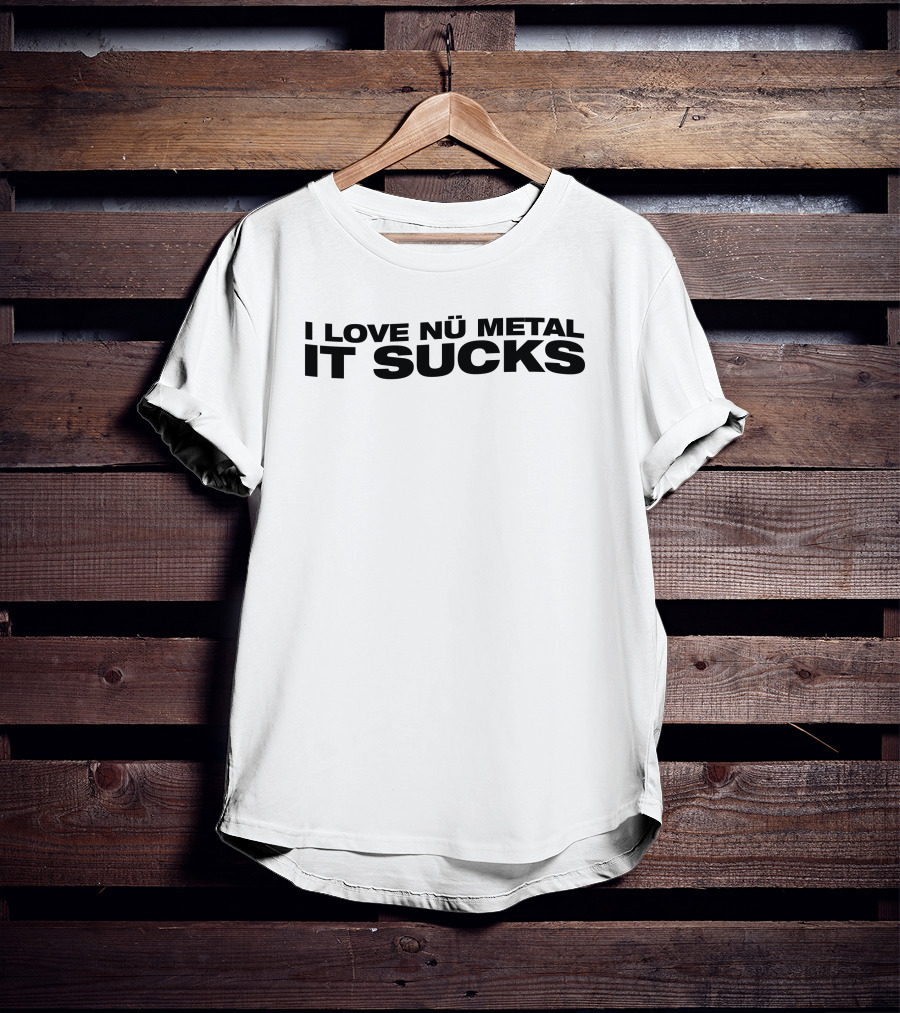 I Love Nu Metal It Sucks Text T-Shirt