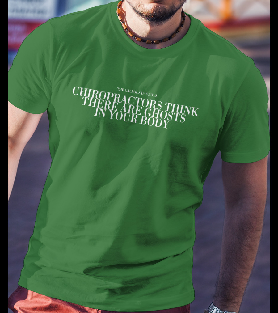 The Callous Daoboys Chiropractors Think There Are Ghosts In Your Body T-Shirt