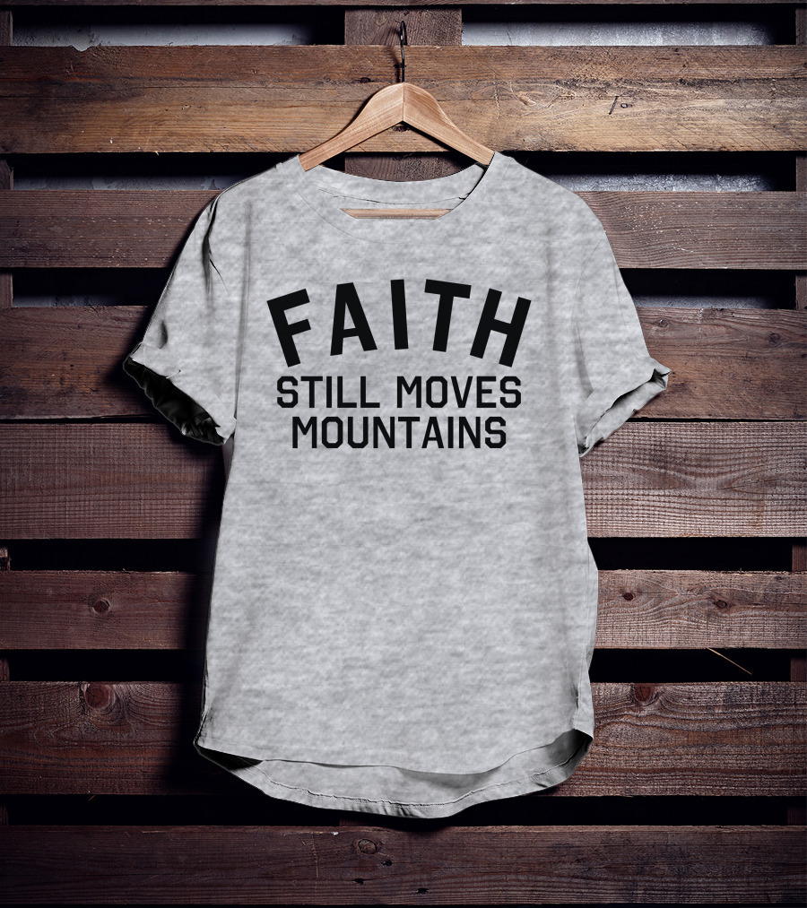 Faith Still Moves Mountains T-Shirt