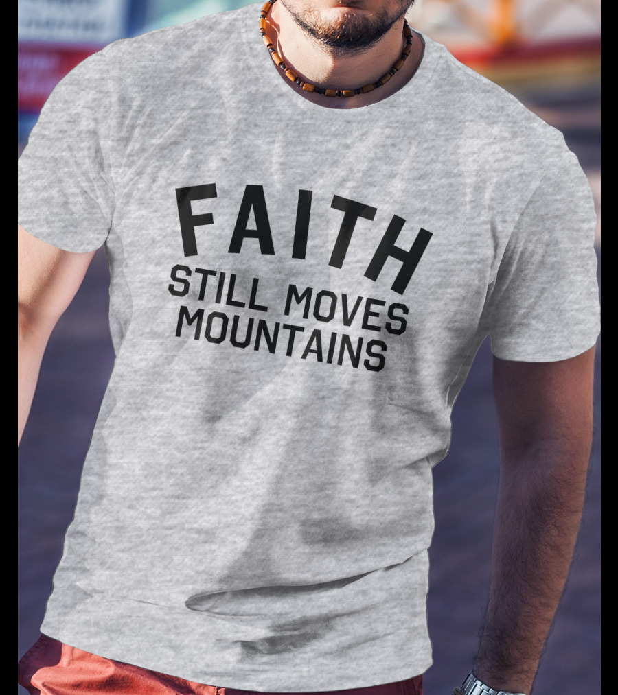 Faith Still Moves Mountains T-Shirt