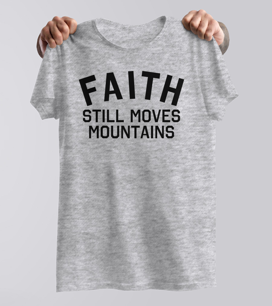 Faith Still Moves Mountains T-Shirt
