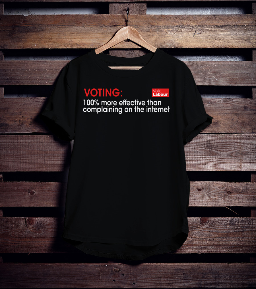Voting Labour 100% More Effective Than Complaining On The Internet T-Shirt