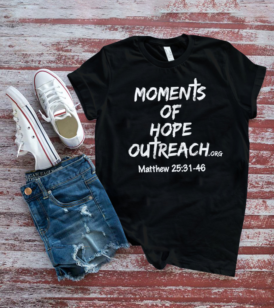 Moments Of Hope Outreach Matthew 25:31-46 T-Shirt