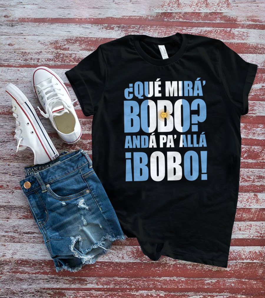 Que Mira Bobo Anda Pa Alla Bobo Argentina Flag Emblem T-Shirt