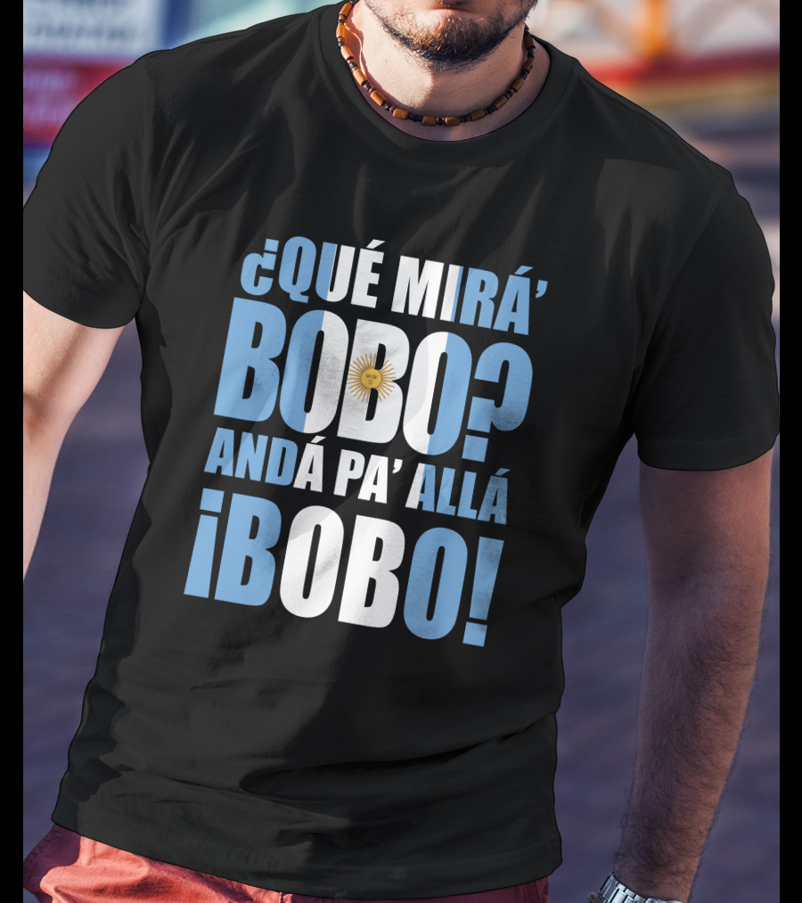 Que Mira Bobo Anda Pa Alla Bobo Argentina Flag Emblem T-Shirt