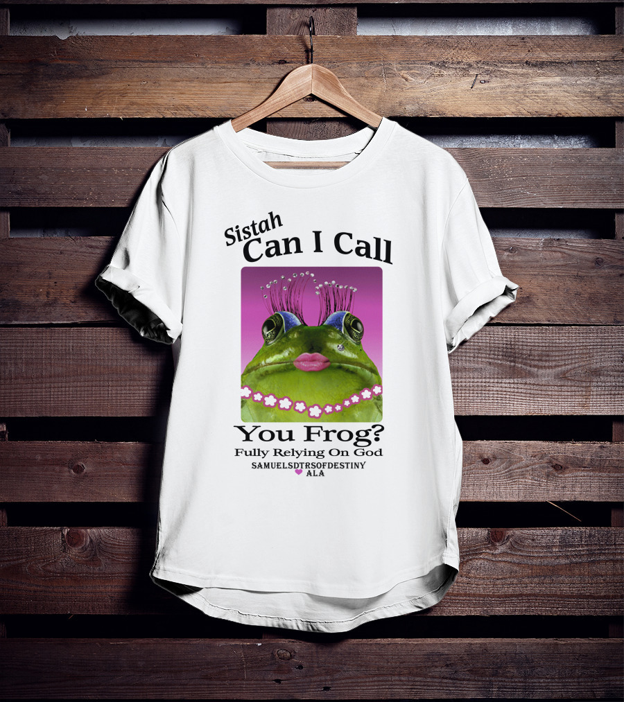 Sistah Can I Call You Frog Fully Relying On God Samuels Daughters Of Destiny ALA T-Shirt