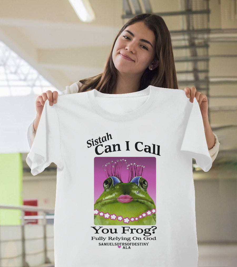 Sistah Can I Call You Frog Fully Relying On God Samuels Daughters Of Destiny ALA T-Shirt