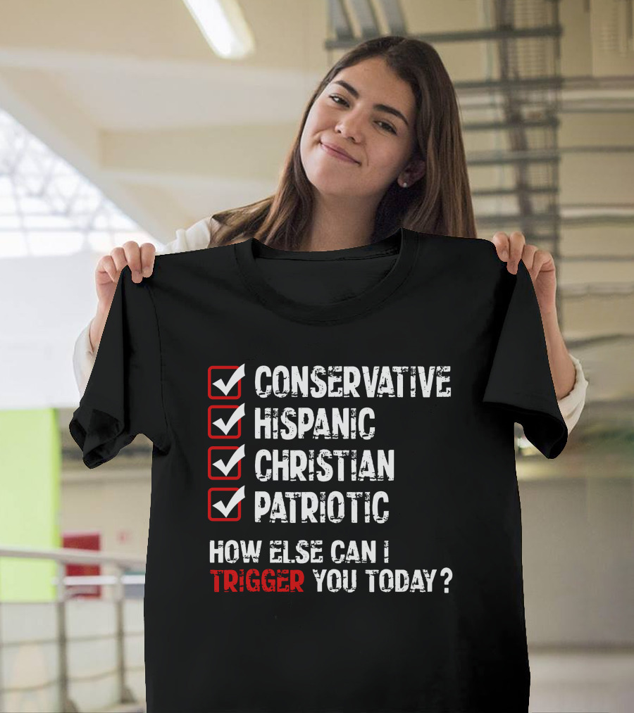 Conservative Hispanic Christian Patriotic How Else Can I Trigger You Today T-Shirt