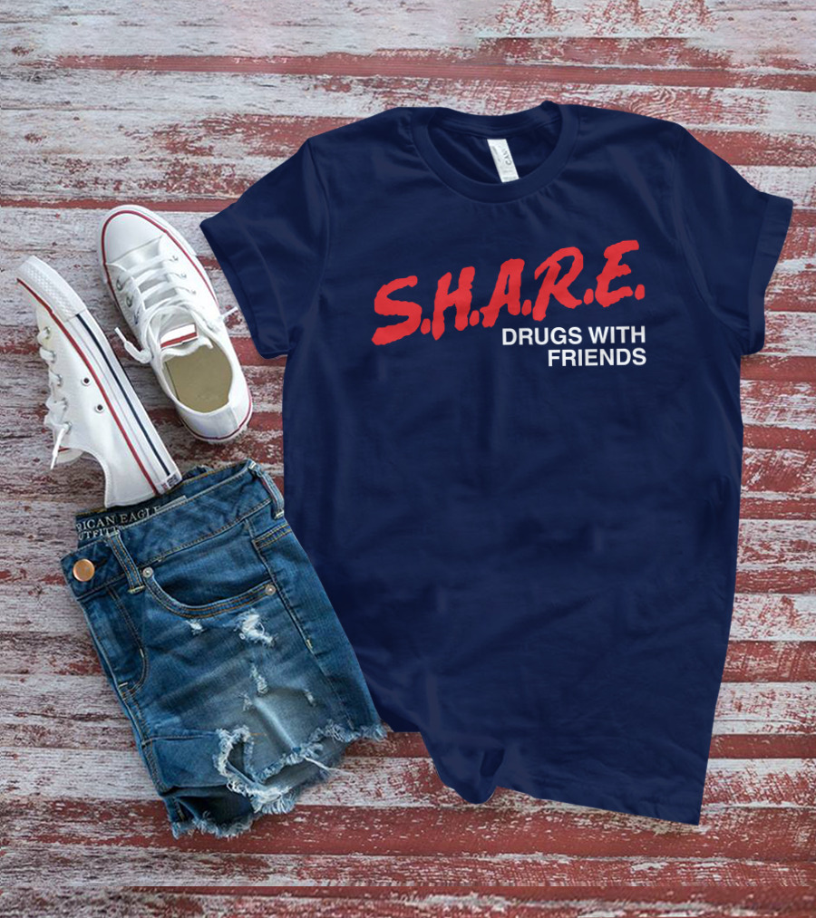 S.H.A.R.E. Drugs With Friends T-Shirt