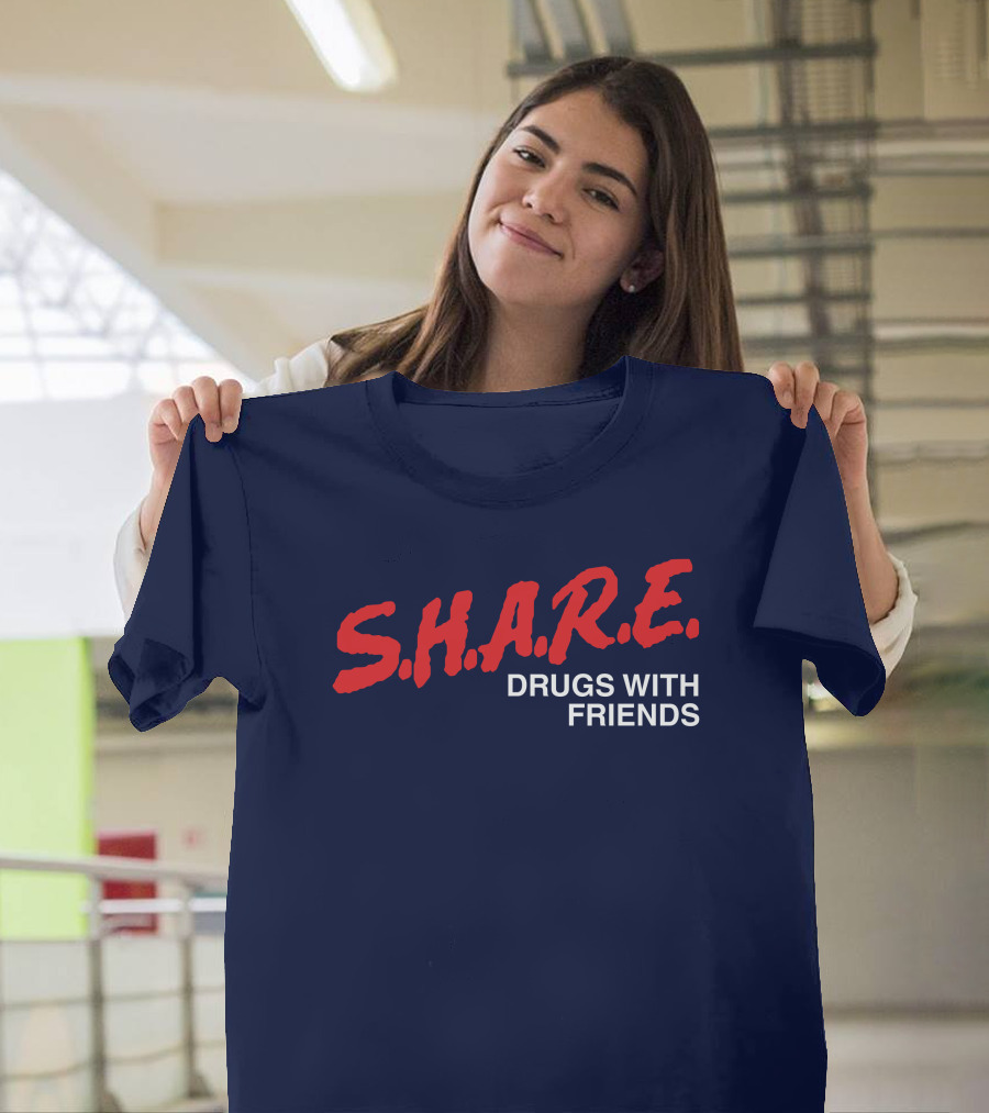 S.H.A.R.E. Drugs With Friends T-Shirt
