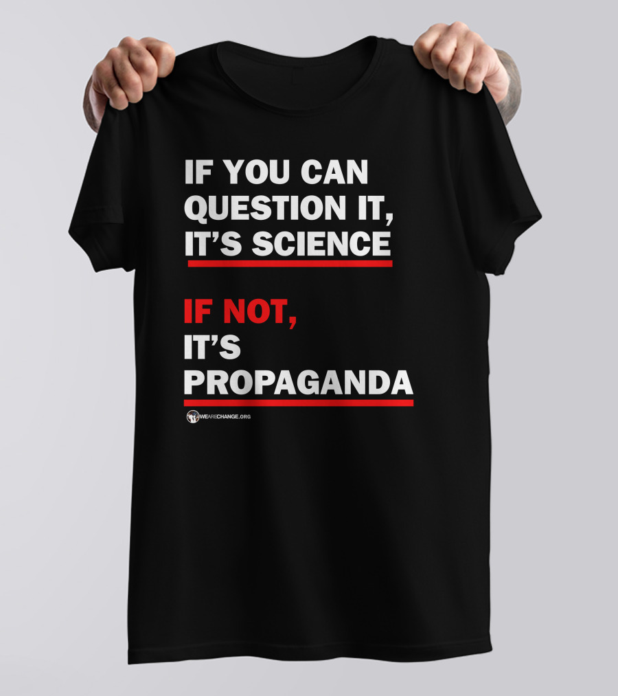 If You Can Question It It's Science If Not It's Propaganda WeAreChange.org T-Shirt