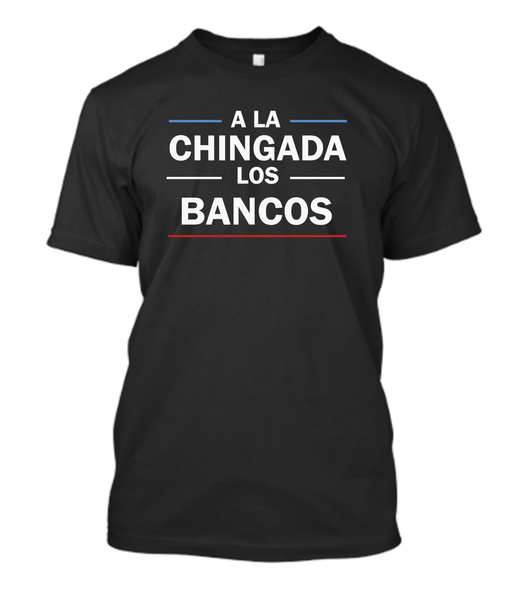 A La Chingada Los Bancos Protest Message T-Shirt