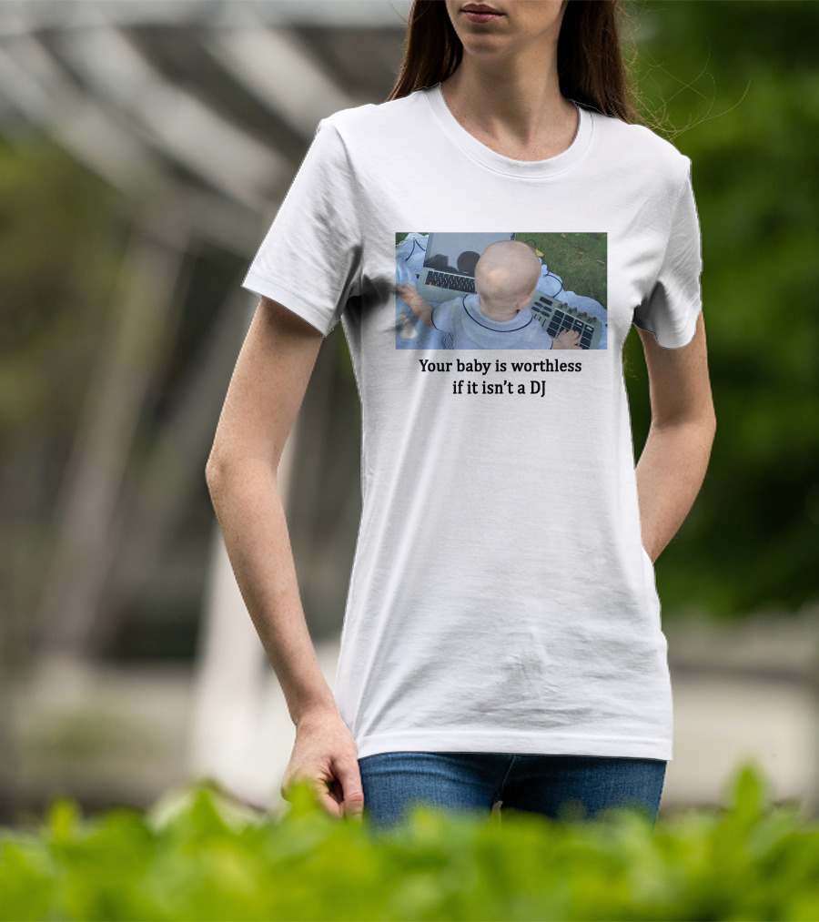 Your Baby Is Worthless If It Isn't A DJ – Cute Infant Playing DJ Equipment Outdoors T-Shirt