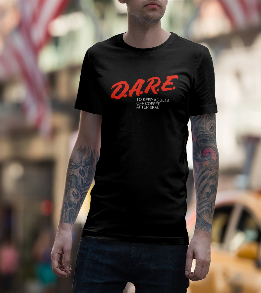 Dare To Keep Adults Off Coffee After 3 Pm D.A.R.E T-Shirt