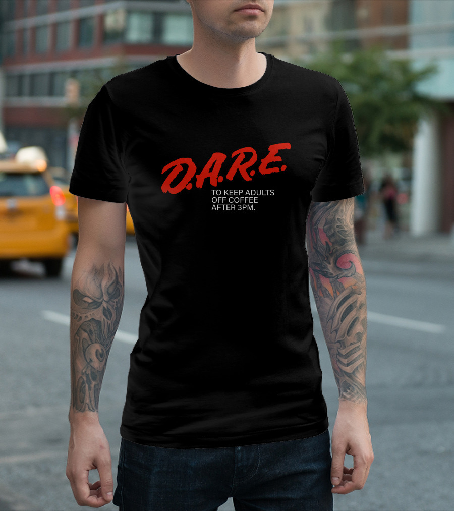 Dare To Keep Adults Off Coffee After 3 Pm D.A.R.E T-Shirt
