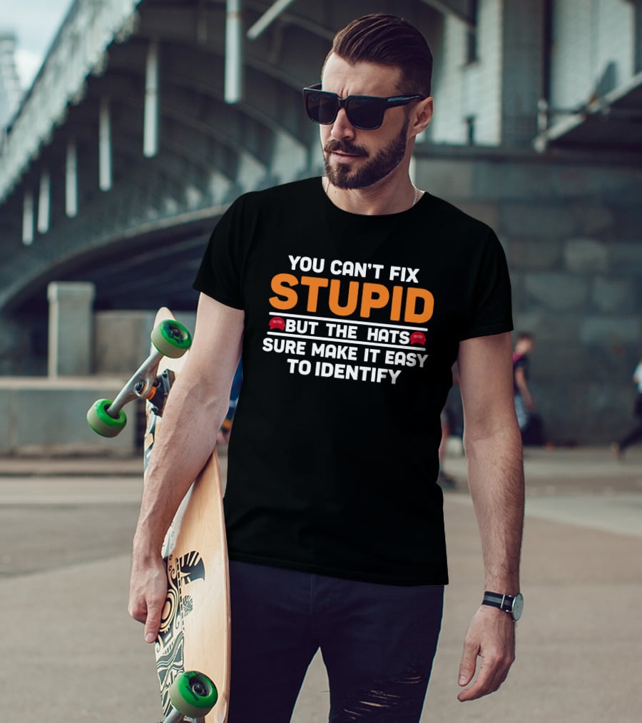 Stupid You Can't Fix But The Hats Make America Great Again T-Shirt