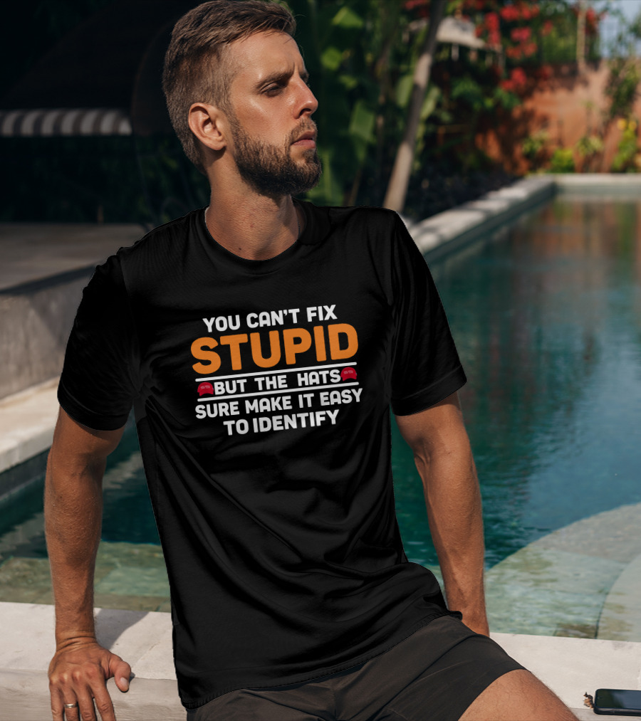 Stupid You Can't Fix But The Hats Make America Great Again T-Shirt