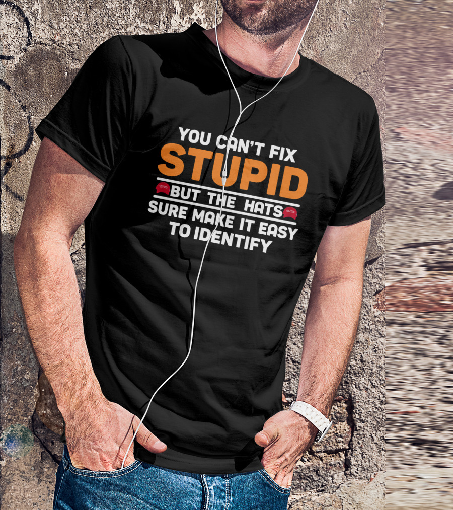 Stupid You Can't Fix But The Hats Make America Great Again T-Shirt