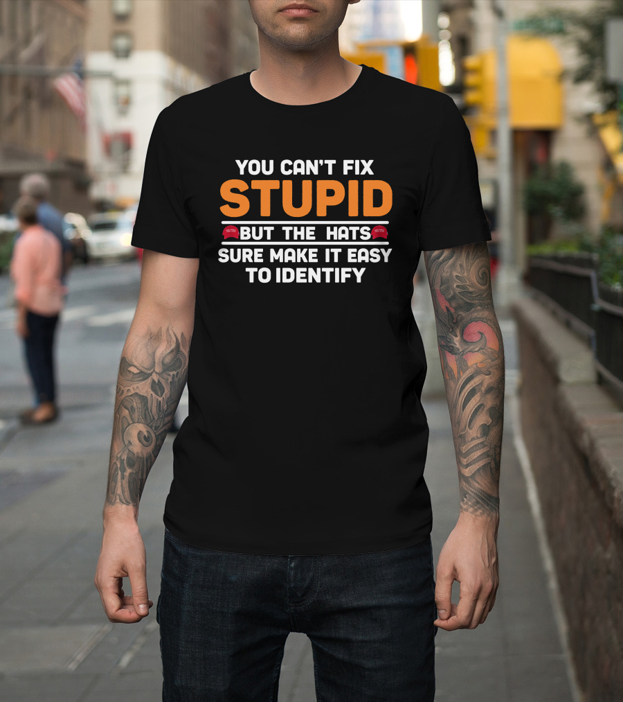 Stupid You Can't Fix But The Hats Make America Great Again T-Shirt