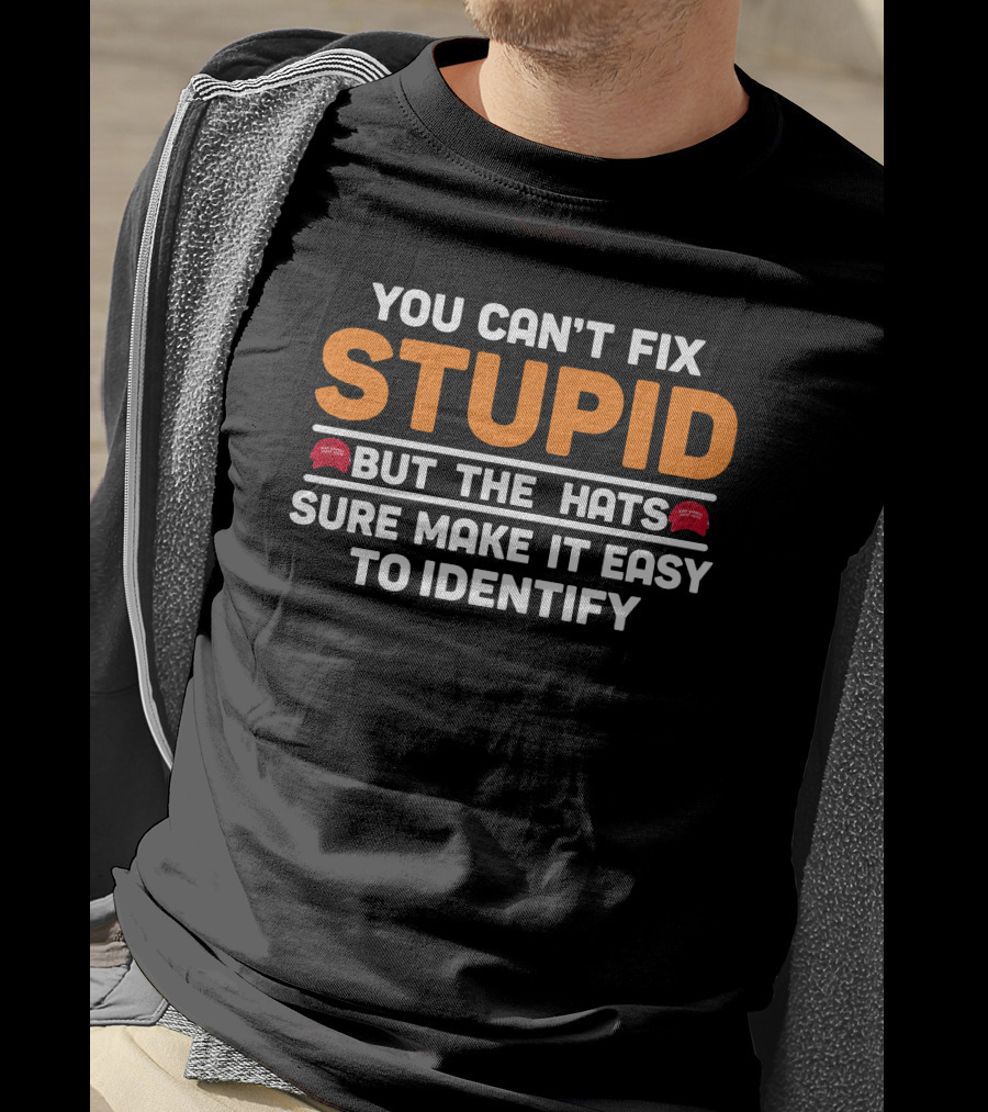 Stupid You Can't Fix But The Hats Make America Great Again T-Shirt