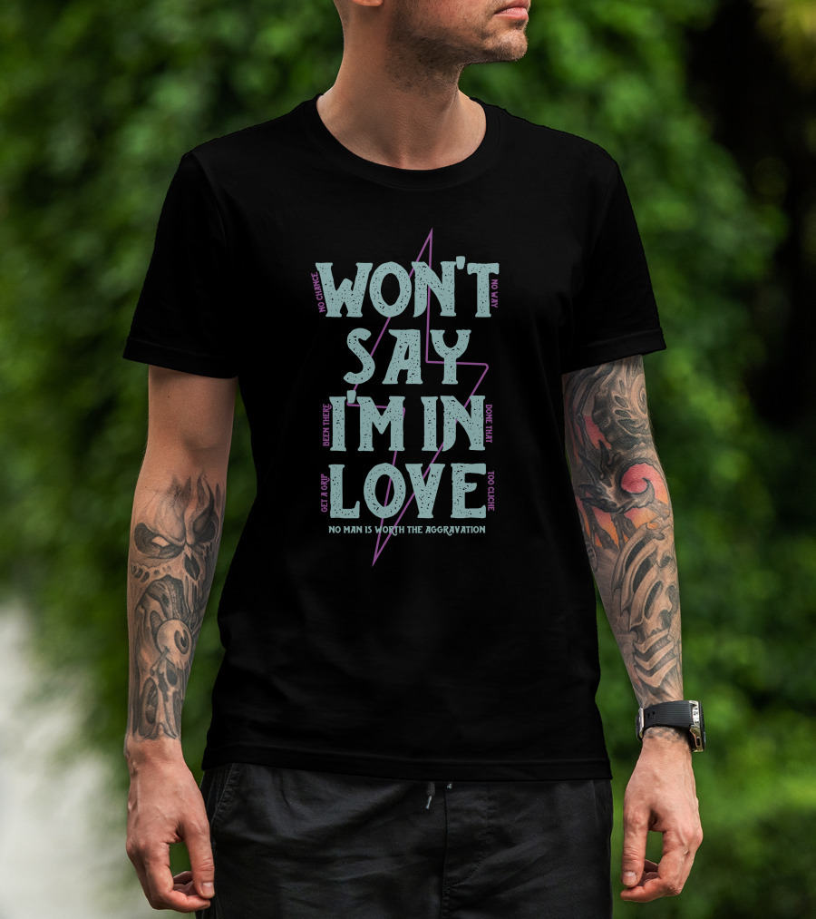 Won't Say I'm In Love No Chance No Way Been There Done That No Man Is Worth The Aggravation T-Shirt