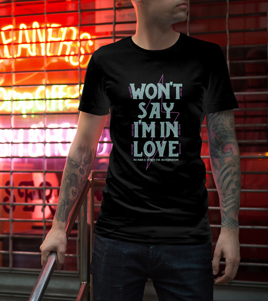 Won't Say I'm In Love No Chance No Way Been There Done That No Man Is Worth The Aggravation T-Shirt