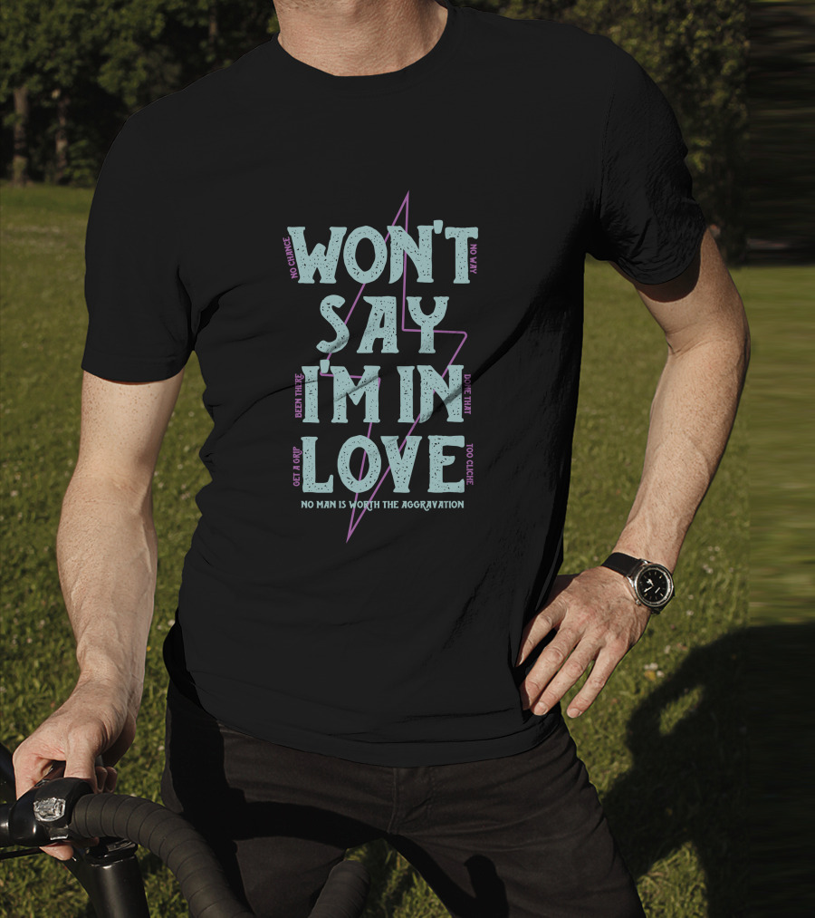 Won't Say I'm In Love No Chance No Way Been There Done That No Man Is Worth The Aggravation T-Shirt