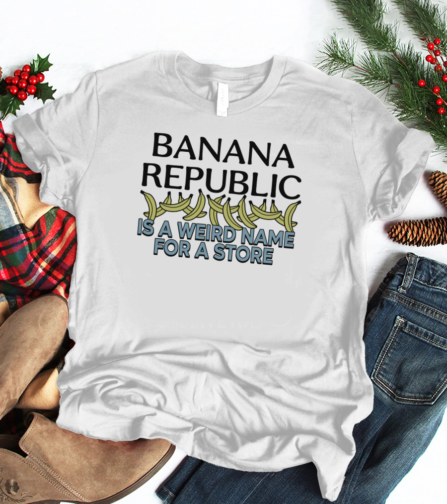 BANANA REPUBLIC IS A WEIRD NAME FOR A STORE Graphic Text With Bananas T-Shirt