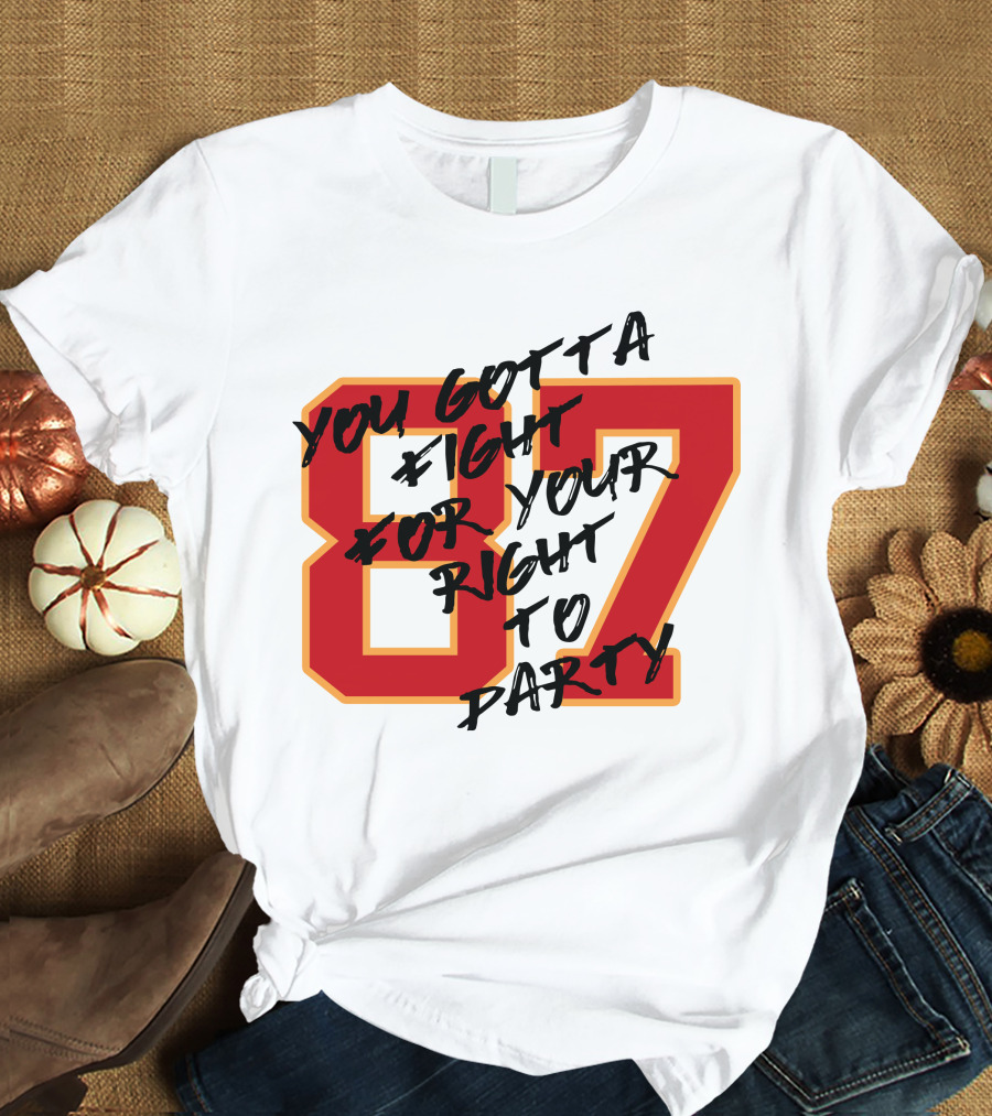 You Gotta Fight For Your Right To Party 87 Kansas City Football Chiefs T-Shirt