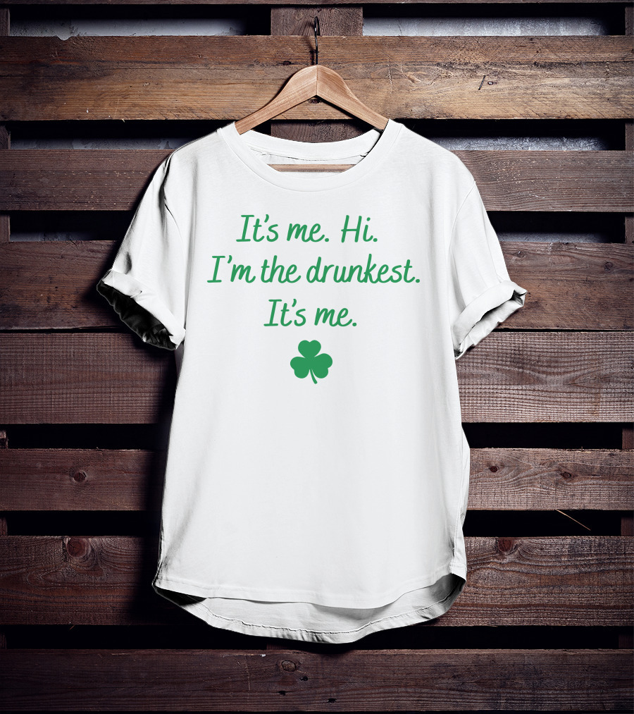 It's Me Hi I'm The Drunkest It's Me Shamrock T-Shirt