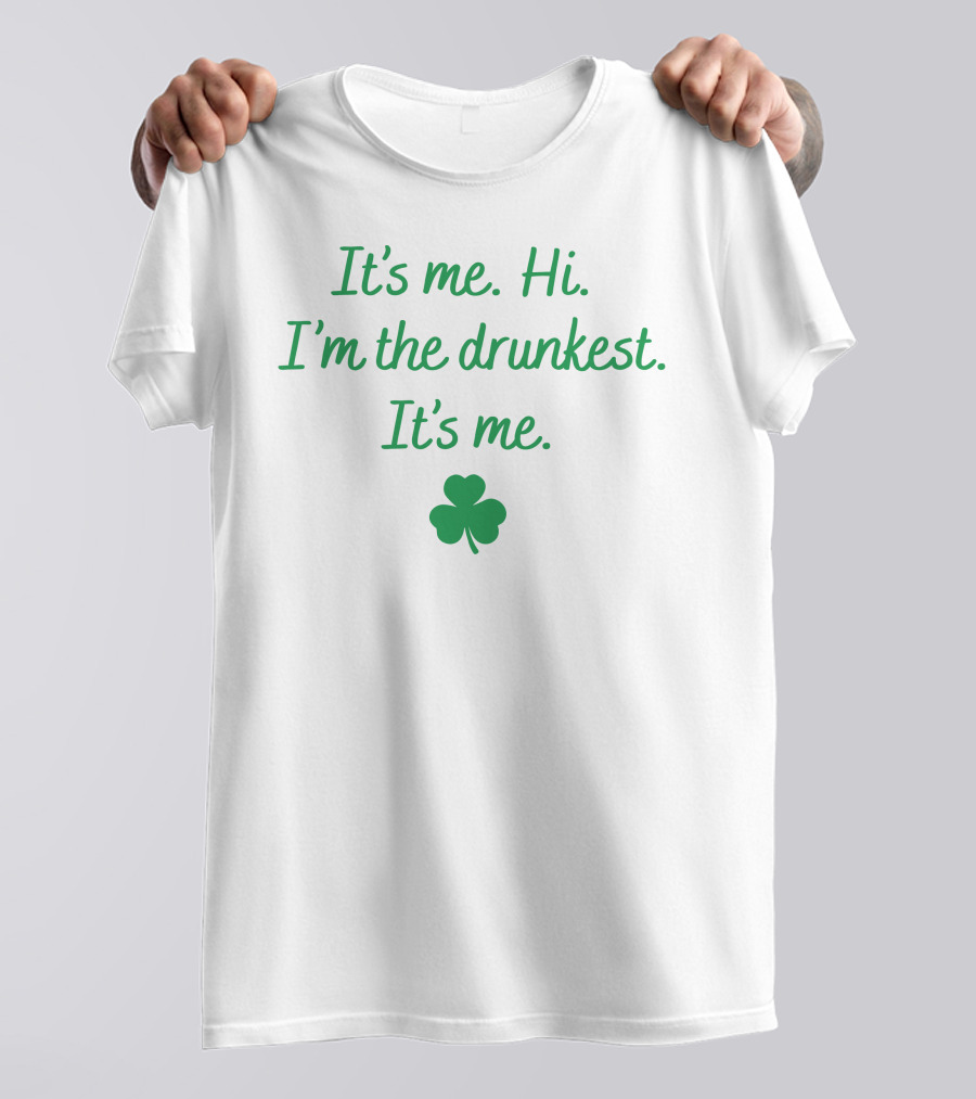 It's Me Hi I'm The Drunkest It's Me Shamrock T-Shirt