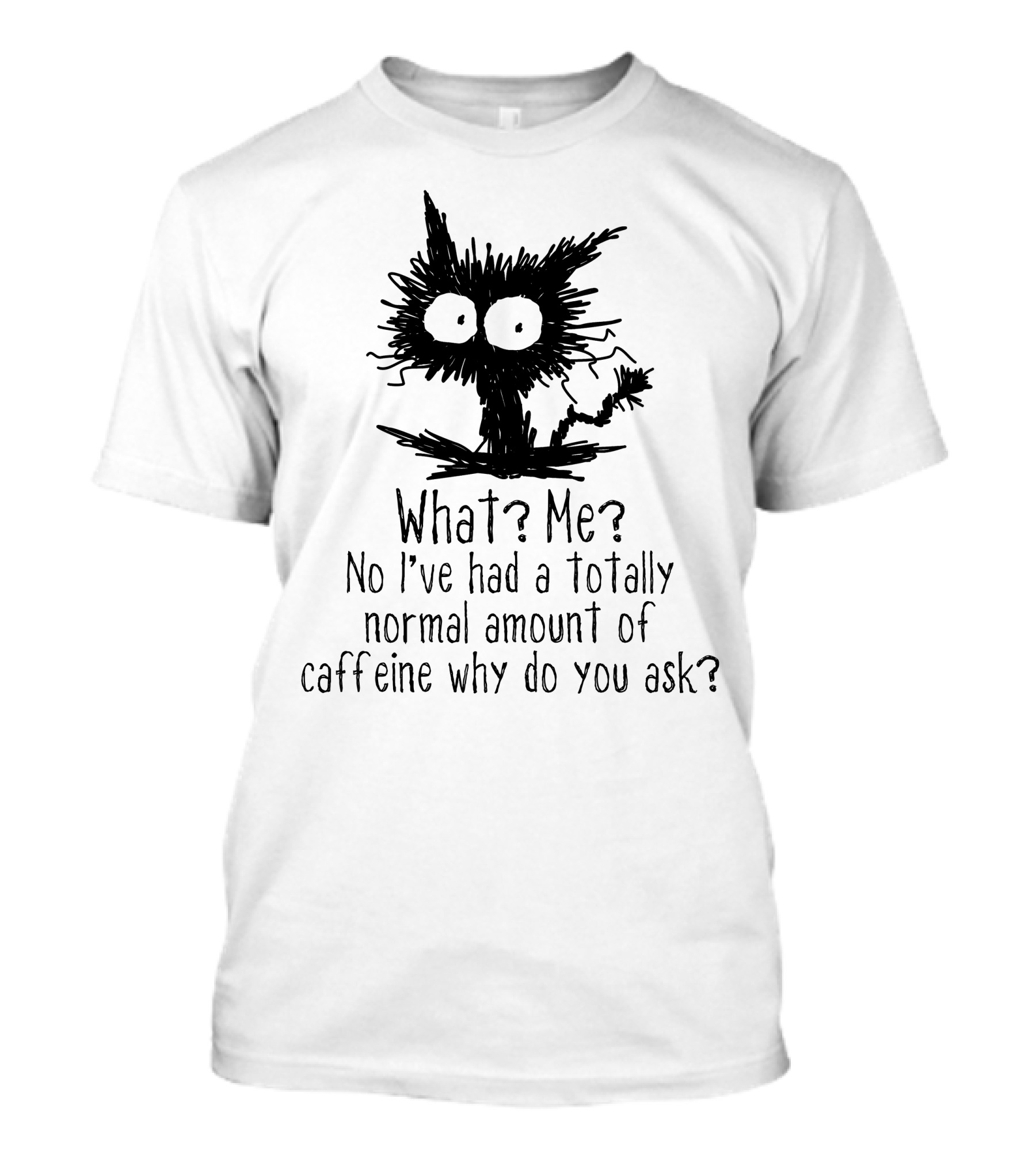 Black Cat What Me No I've Had A Totally Normal Amount Of Caffeine Why Do You Ask T-Shirt